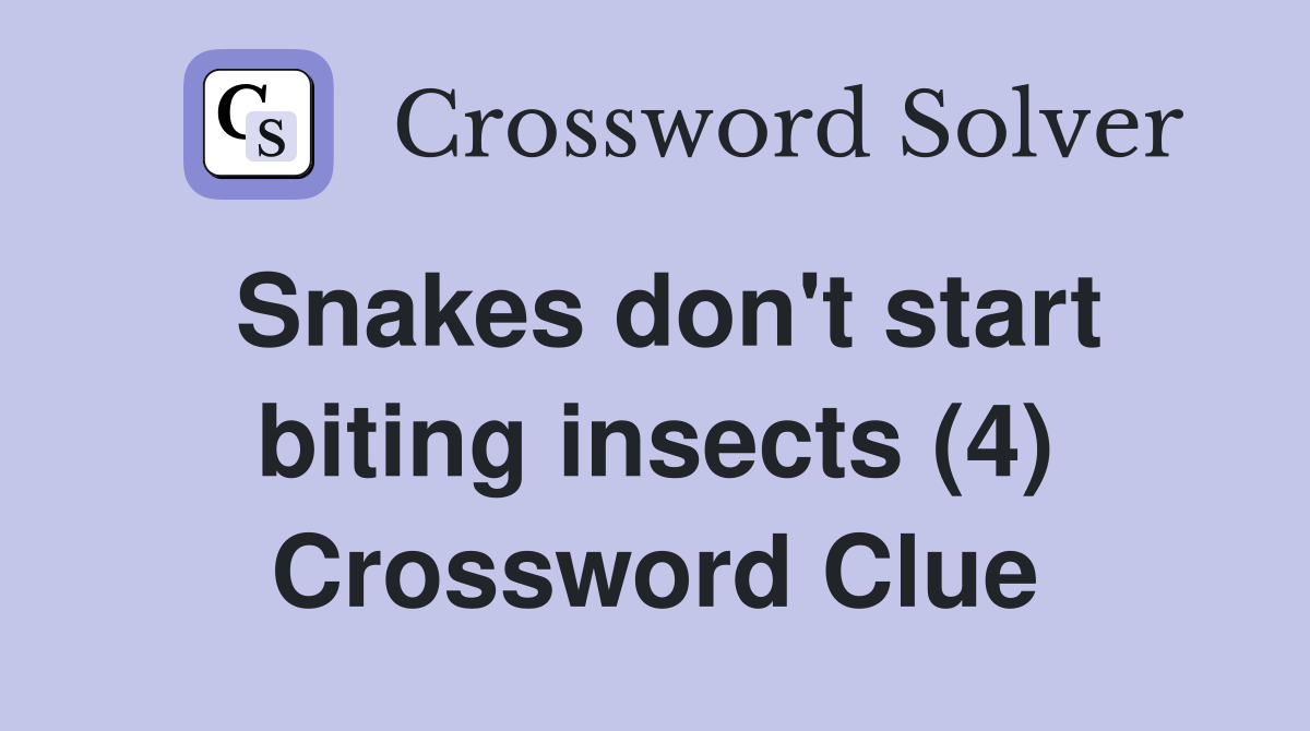 Snakes don't start biting insects (4) Crossword Clue