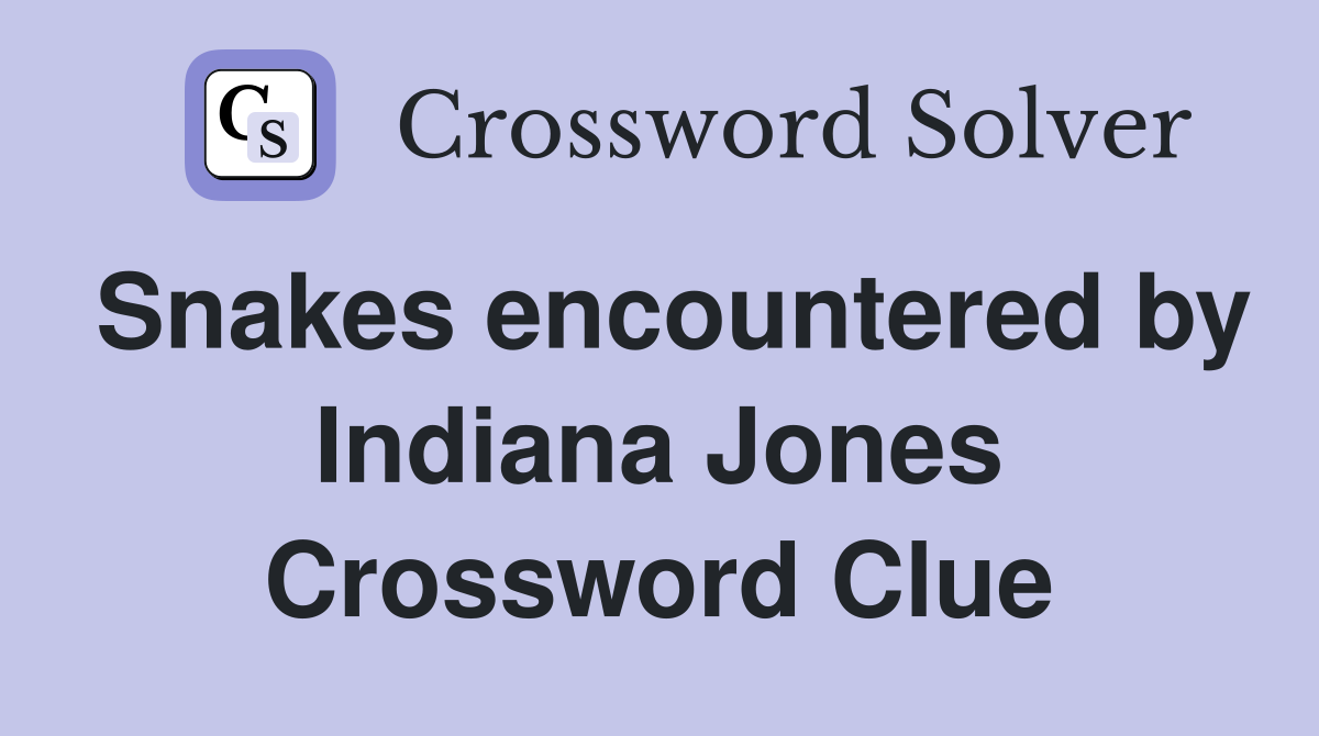 Snakes encountered by Indiana Jones Crossword Clue