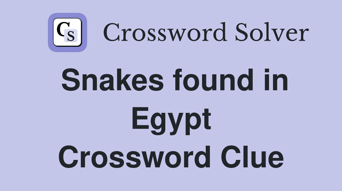 Snakes found in Egypt Crossword Clue