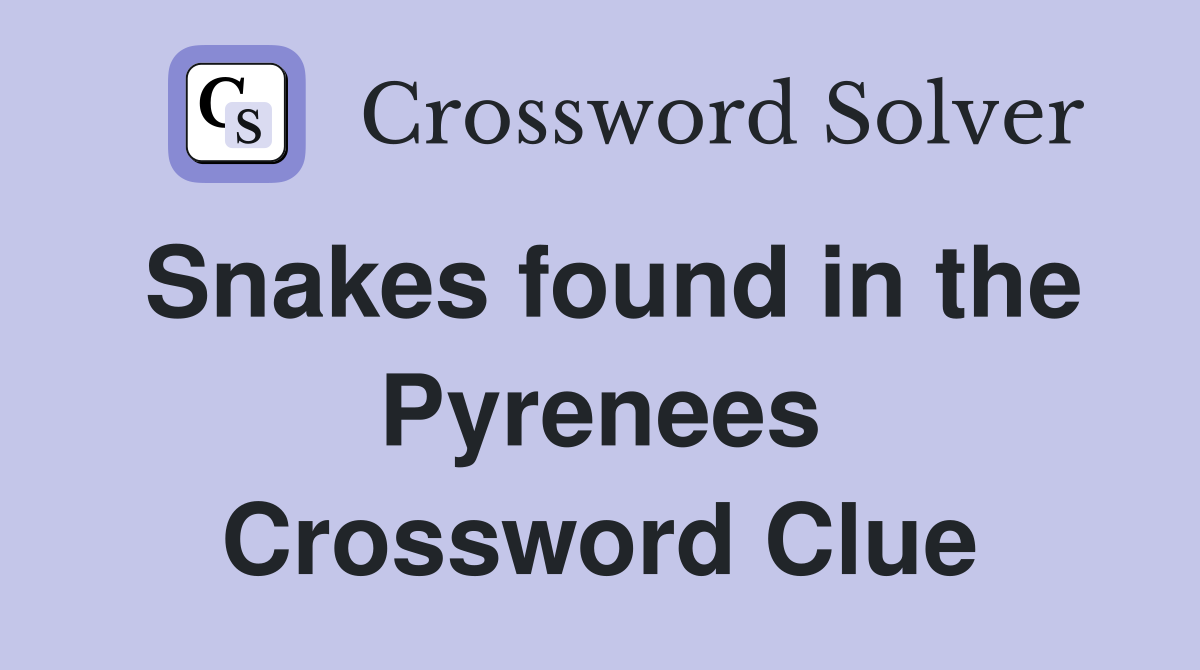 Snakes found in the Pyrenees Crossword Clue