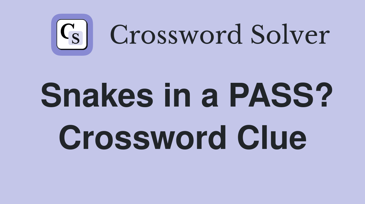 Snakes in a PASS? Crossword Clue