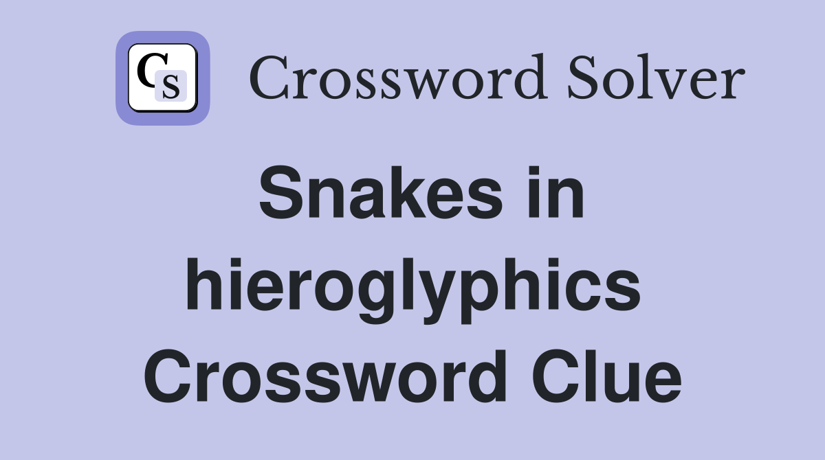 Snakes in hieroglyphics Crossword Clue