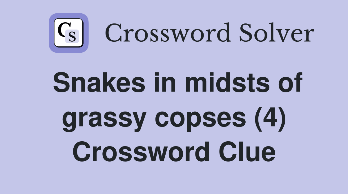 Snakes in midsts of grassy copses (4) Crossword Clue