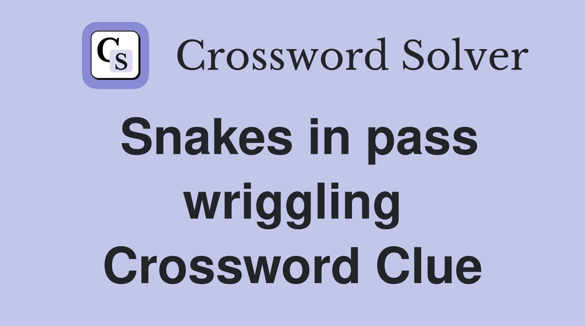 Snakes in pass wriggling Crossword Clue