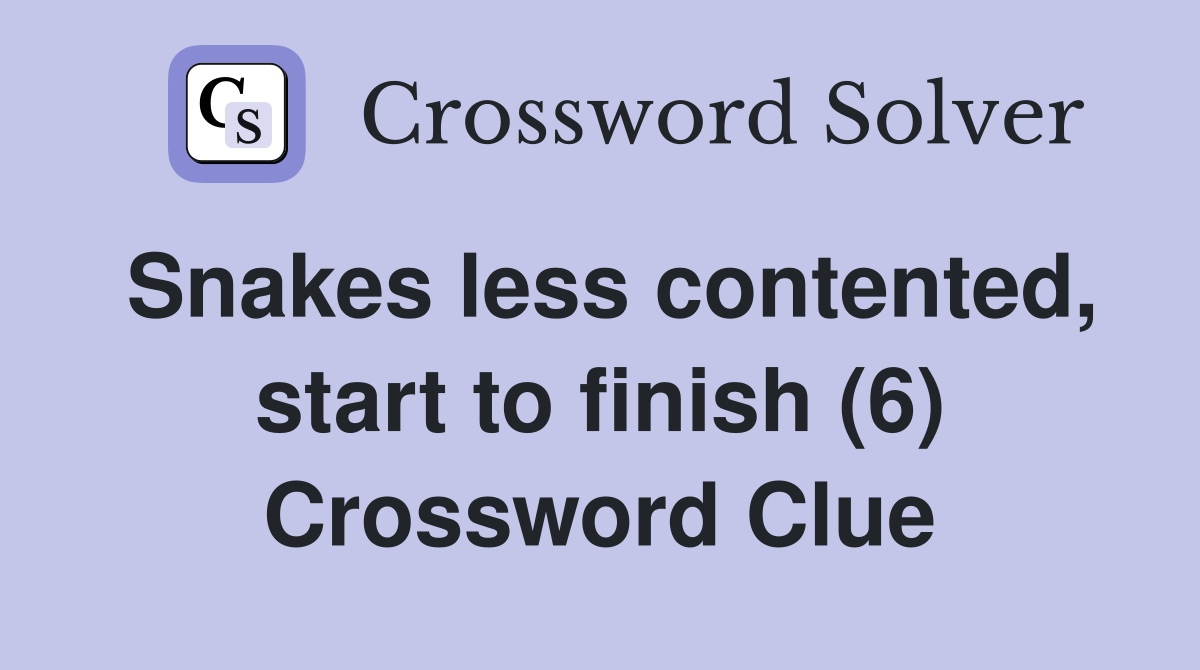 Snakes less contented, start to finish (6) Crossword Clue