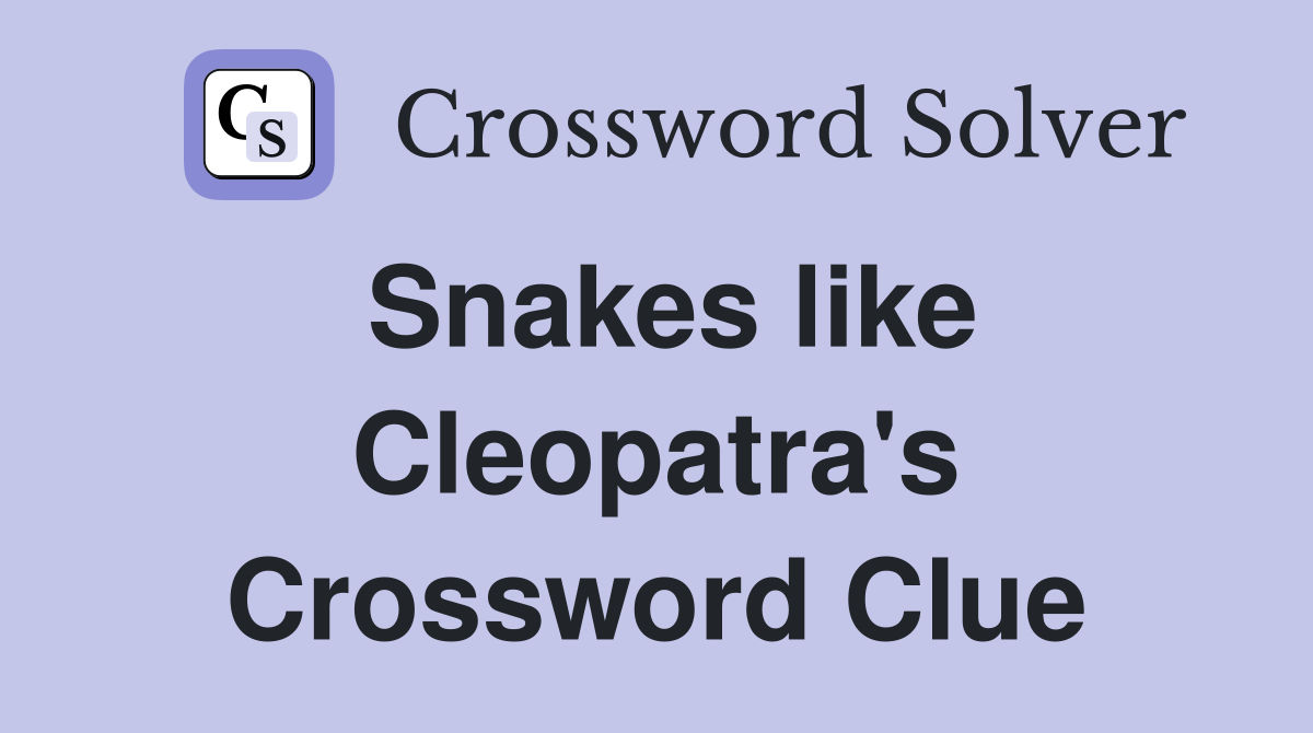 Snakes like Cleopatra's Crossword Clue