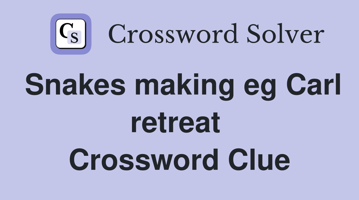 Snakes making eg Carl retreat  Crossword Clue