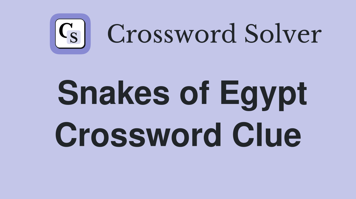 Snakes of Egypt Crossword Clue