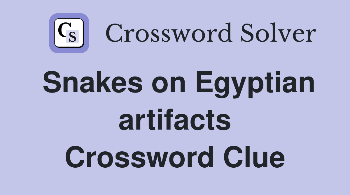 Snakes on Egyptian artifacts Crossword Clue