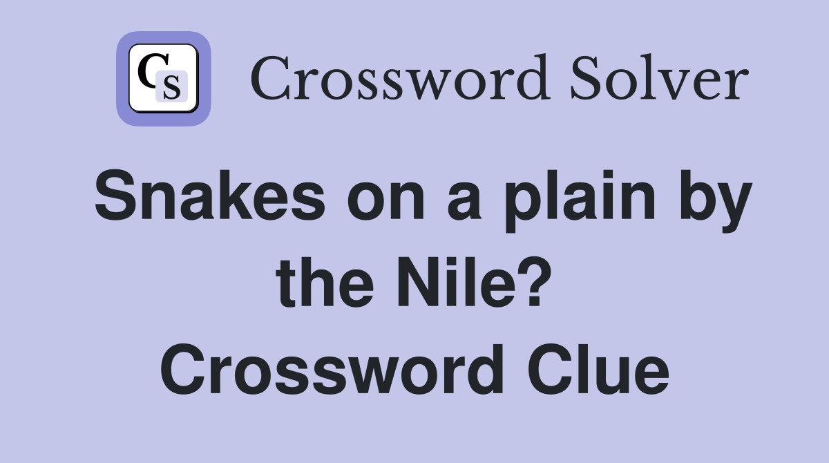Snakes on a plain by the Nile? Crossword Clue