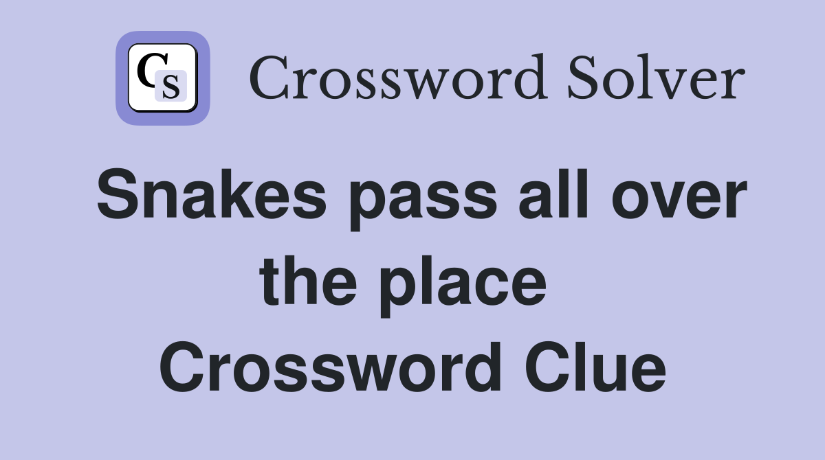 Snakes pass all over the place  Crossword Clue