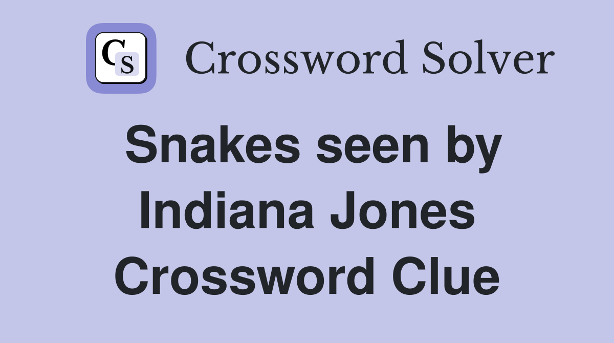 Snakes seen by Indiana Jones Crossword Clue