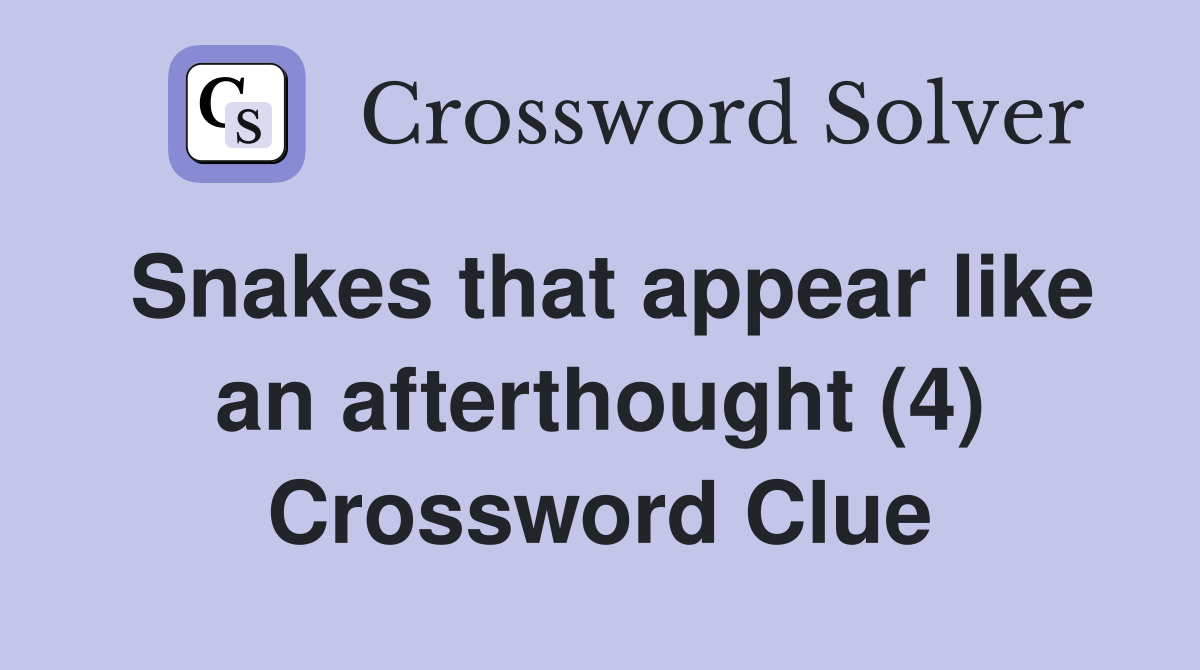 Snakes that appear like an afterthought (4) Crossword Clue