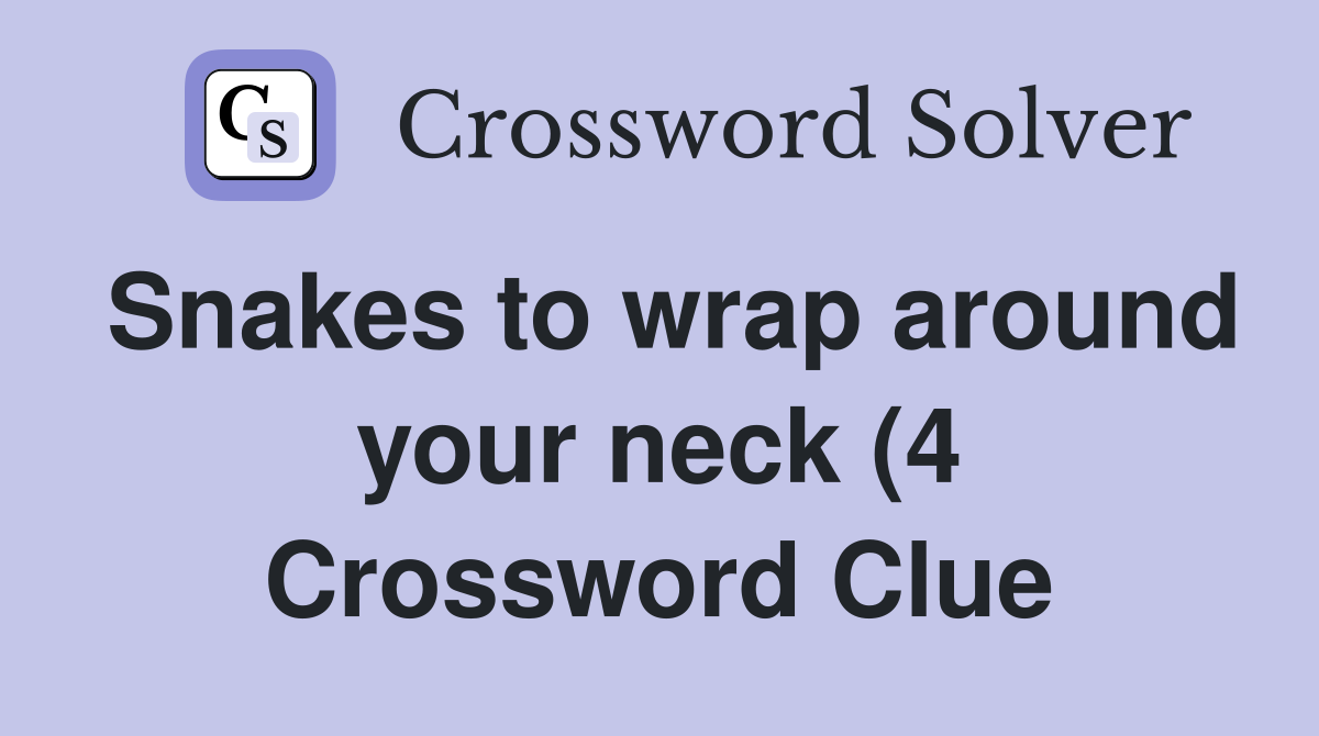 Snakes to wrap around your neck (4) Crossword Clue Answers Snakes to wrap around your neck (4) Crossword Clue Answers
