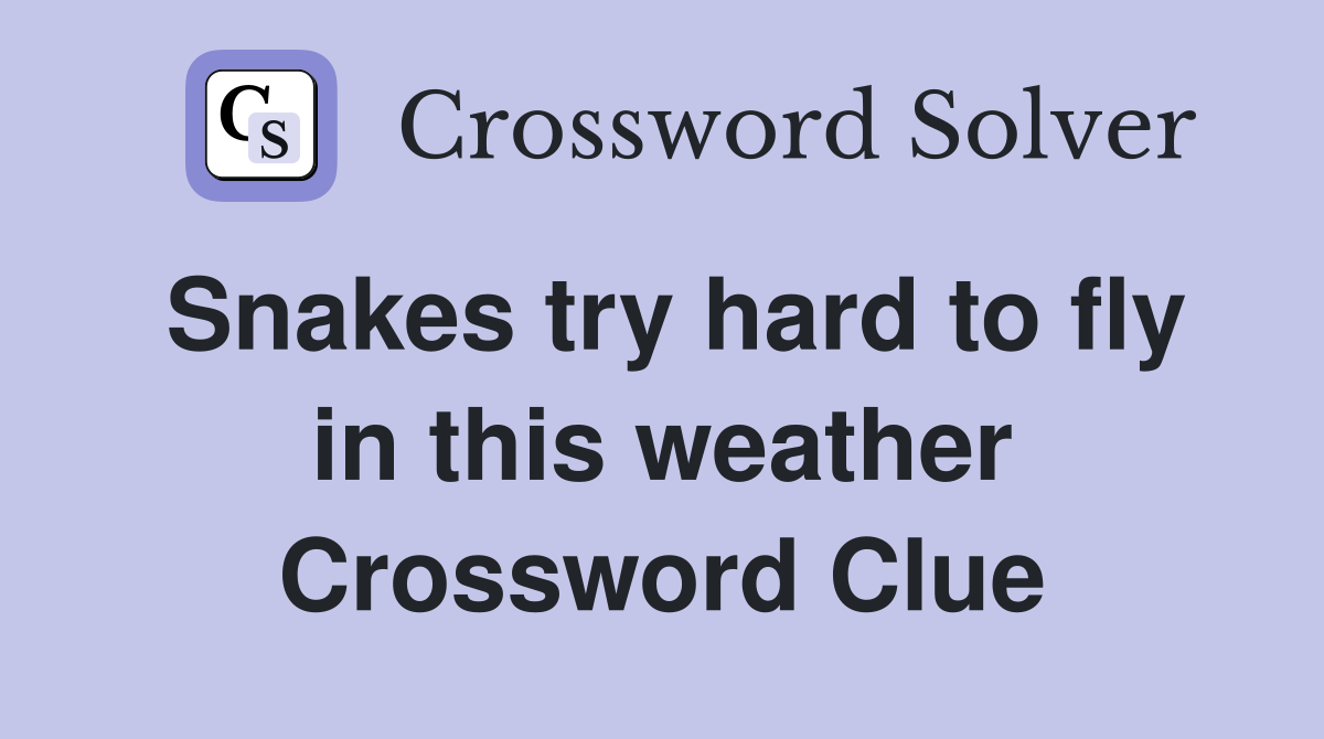 Snakes try hard to fly in this weather Crossword Clue
