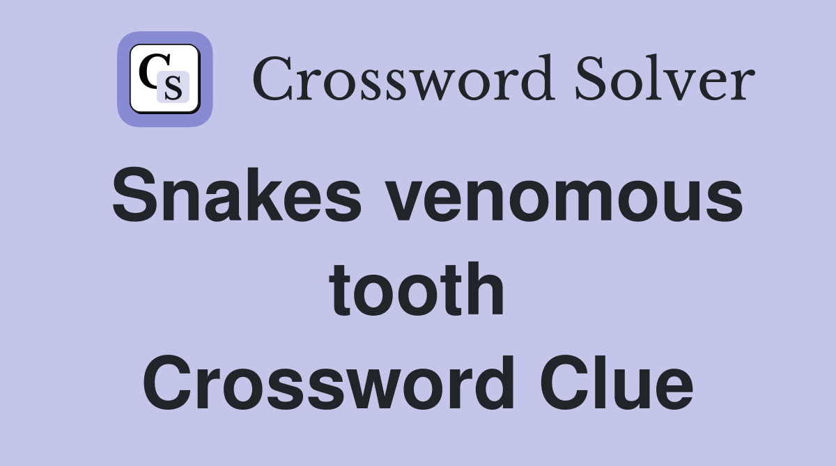 Snakes venomous tooth Crossword Clue