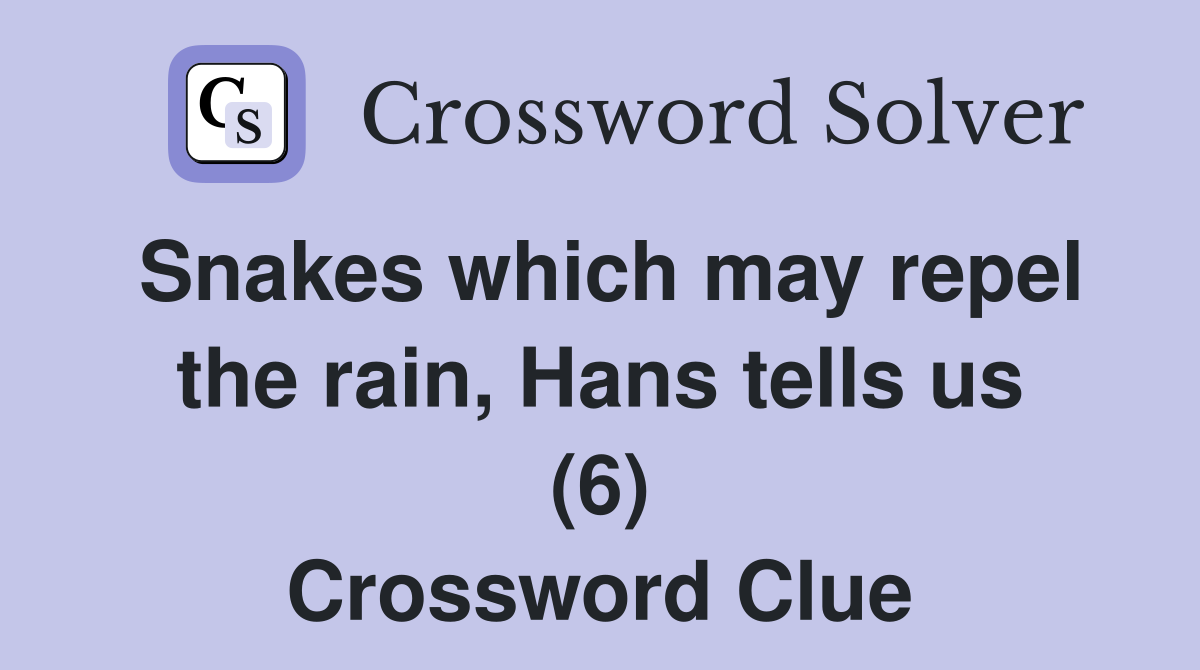 Snakes which may repel the rain, Hans tells us (6) Crossword Clue