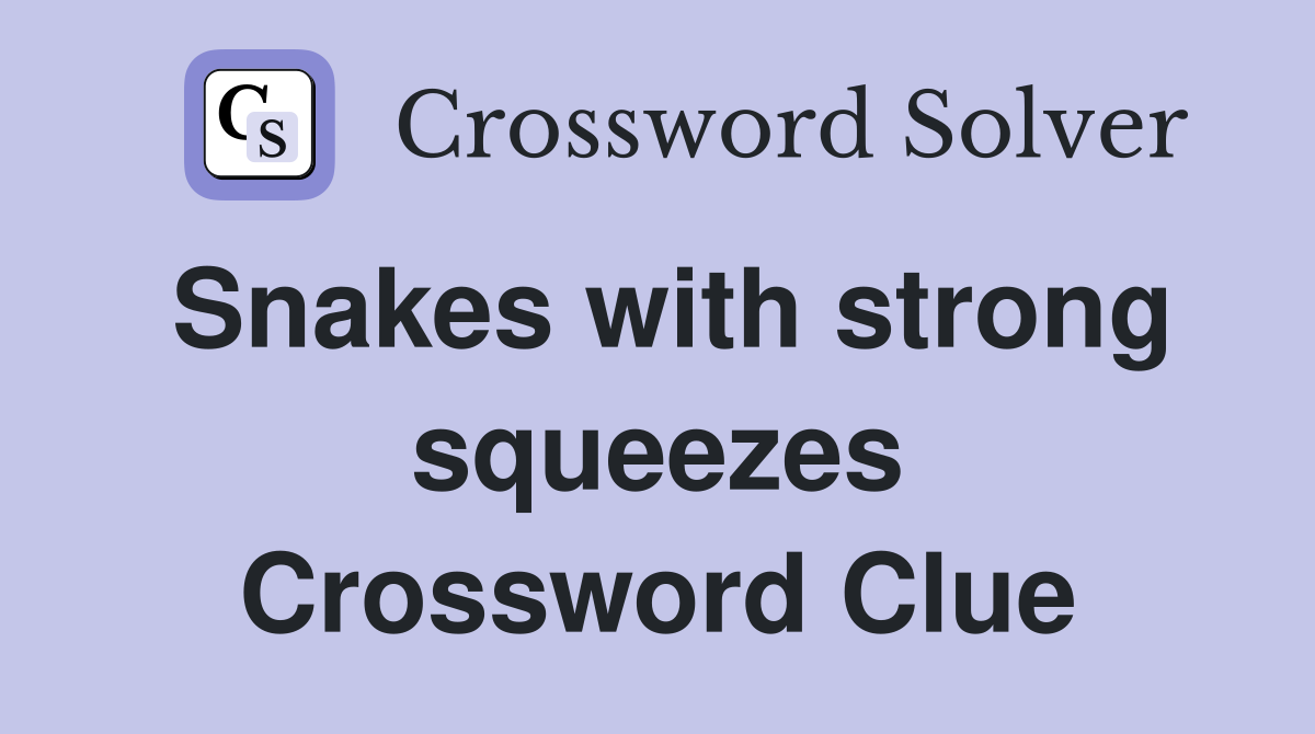 Snakes with strong squeezes Crossword Clue