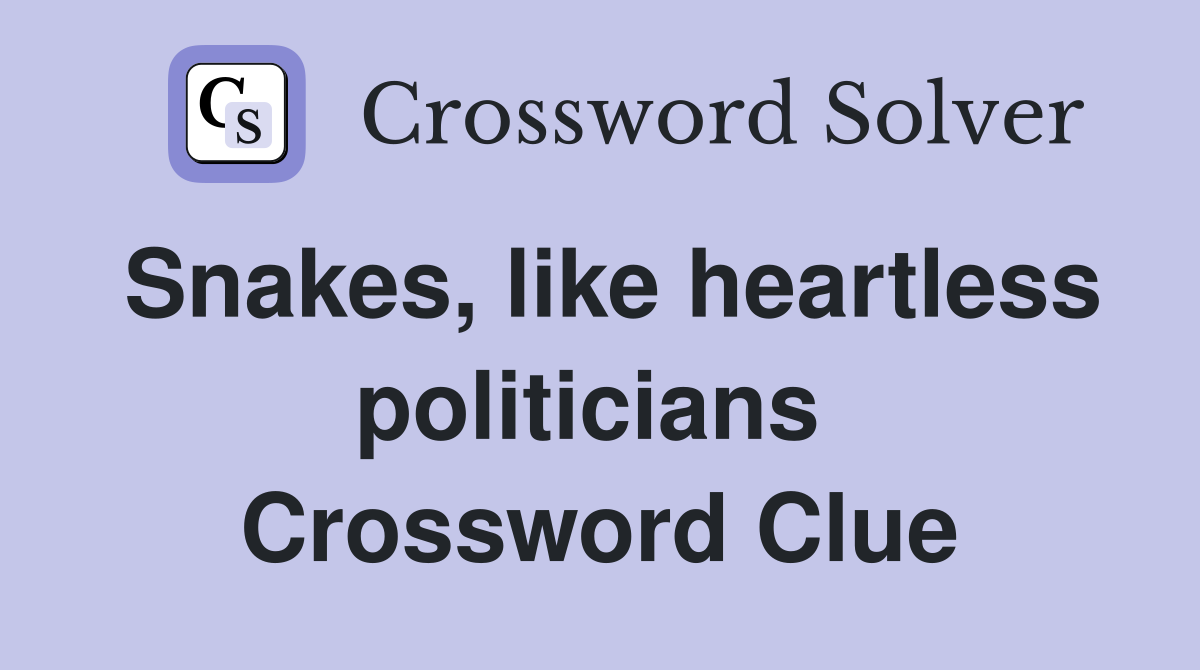 Snakes, like heartless politicians  Crossword Clue
