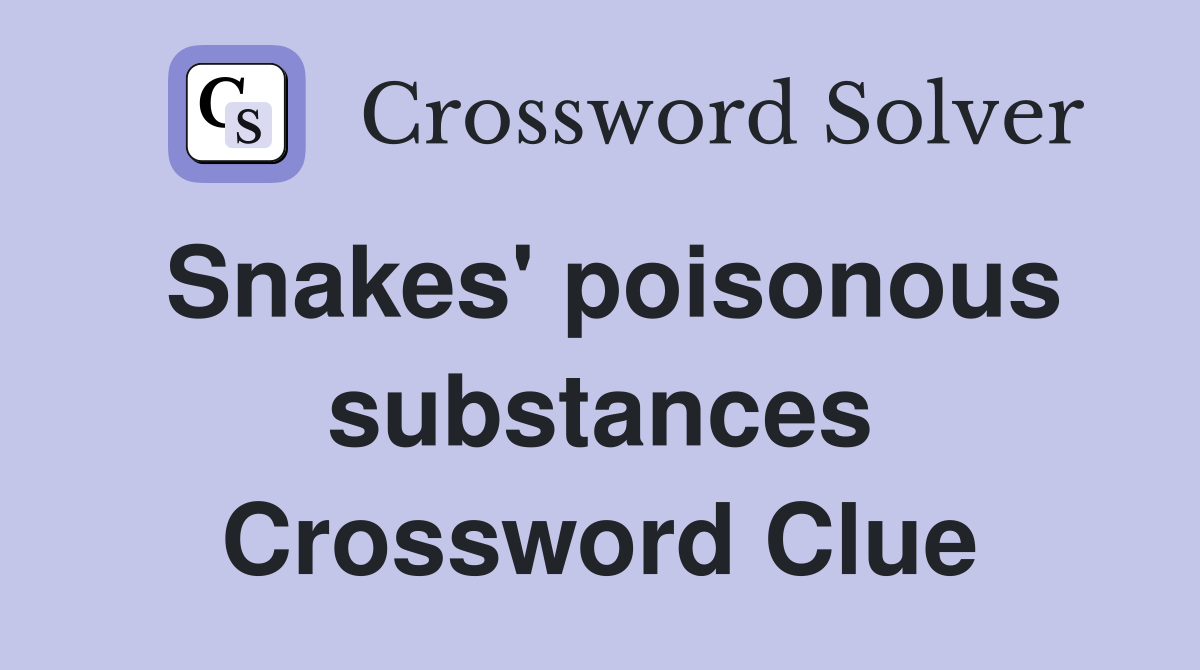 Snakes' poisonous substances Crossword Clue