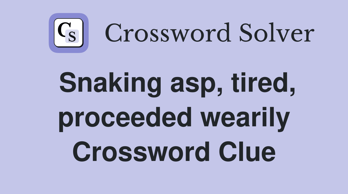 Snaking asp, tired, proceeded wearily Crossword Clue