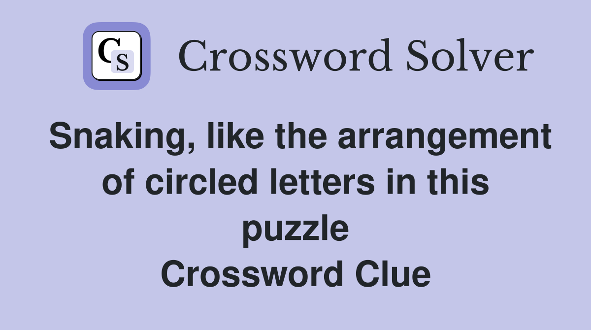 Snaking, like the arrangement of circled letters in this puzzle Crossword Clue