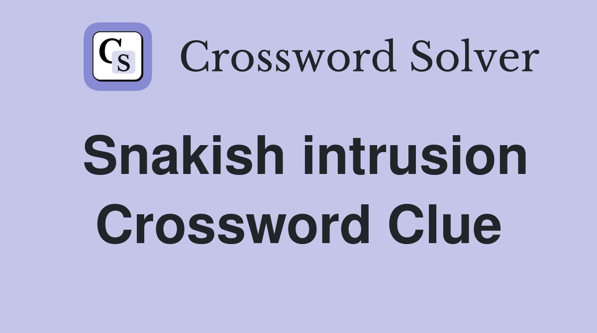 Snakish intrusion Crossword Clue