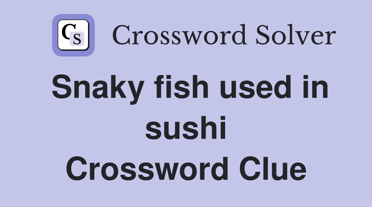 Snaky fish used in sushi Crossword Clue
