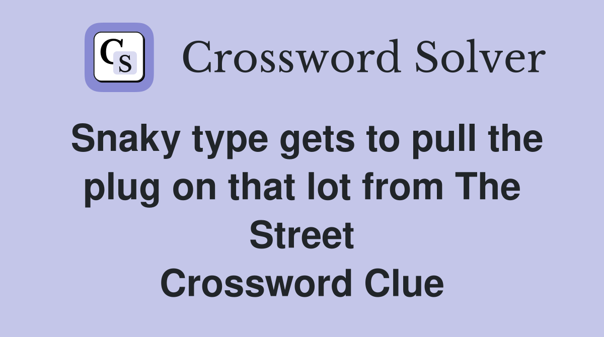 Snaky type gets to pull the plug on that lot from The Street Crossword Clue
