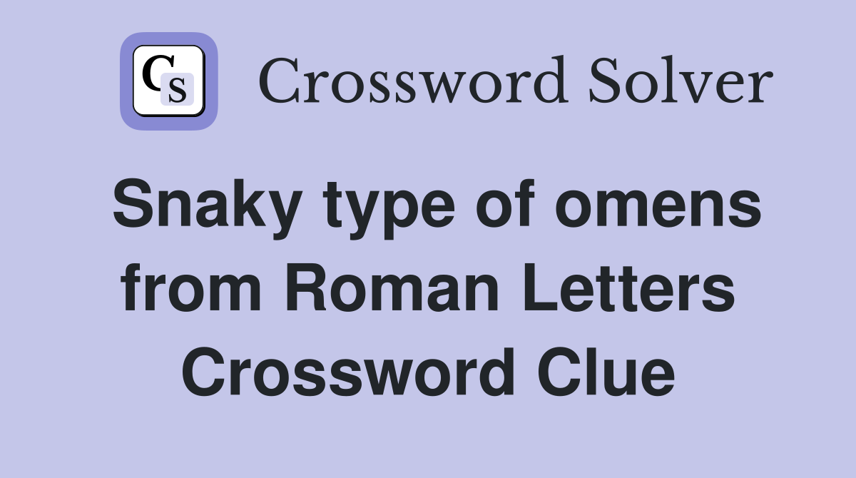 Snaky type of omens from Roman Letters Crossword Clue