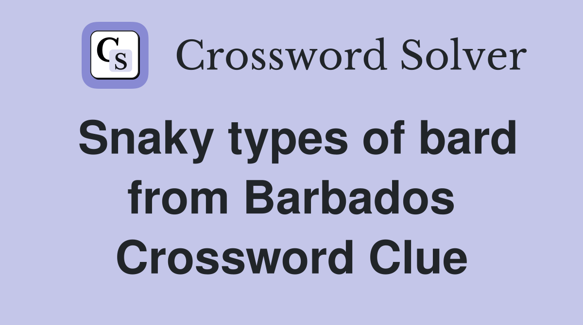 Snaky types of bard from Barbados Crossword Clue