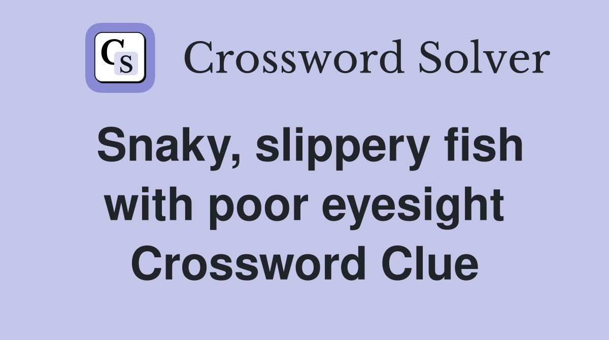Snaky, slippery fish with poor eyesight Crossword Clue