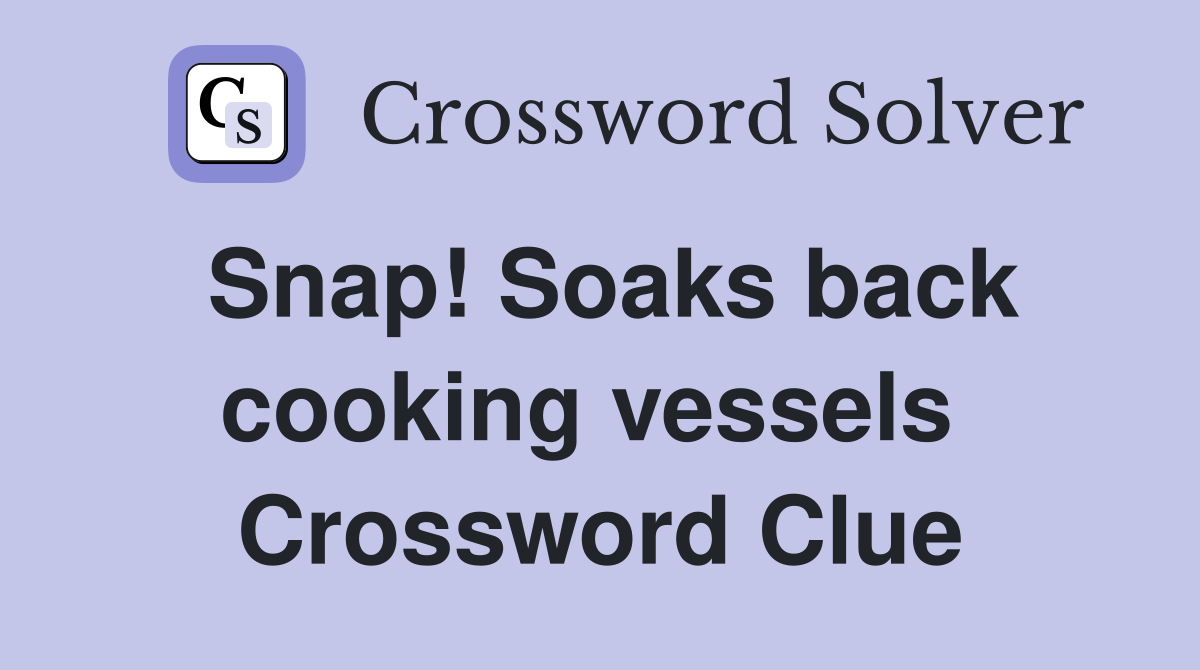 Snap! Soaks back cooking vessels  Crossword Clue