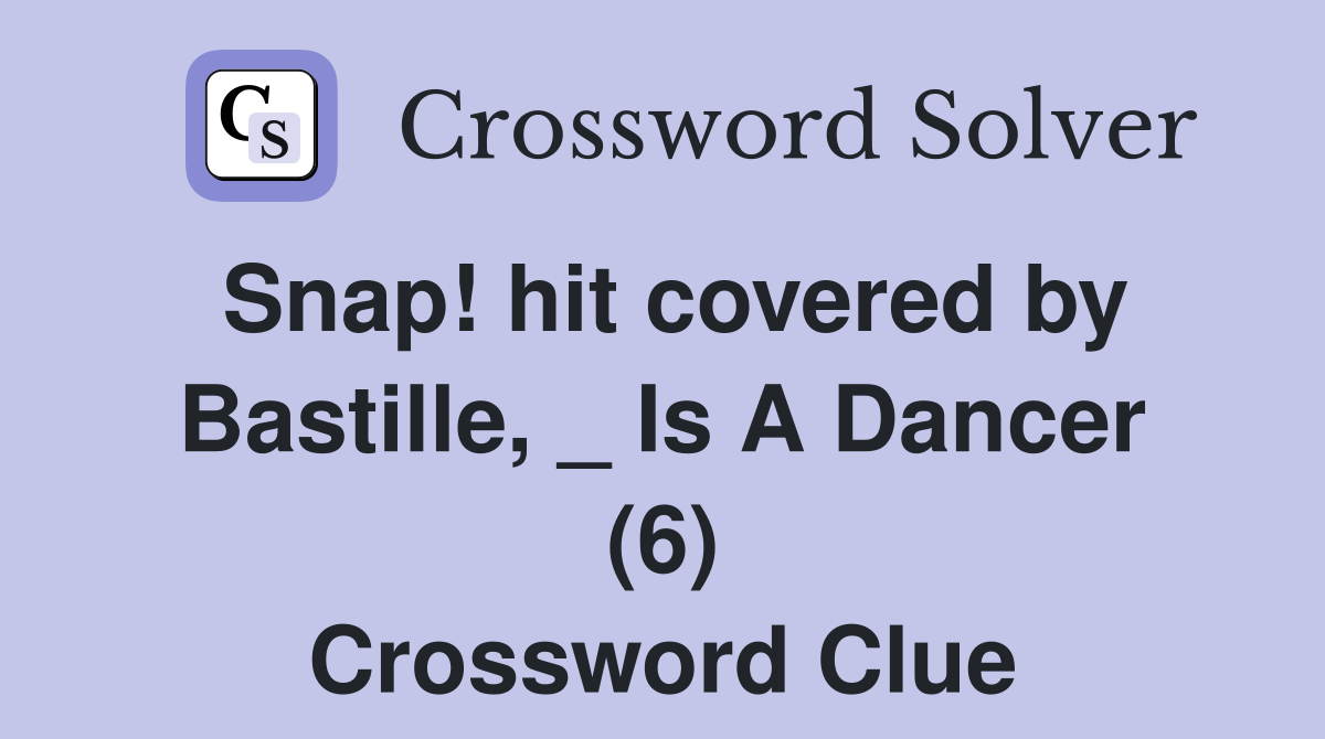 Snap! hit covered by Bastille, _ Is A Dancer (6) Crossword Clue