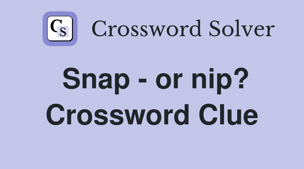 Snap - or nip? Crossword Clue