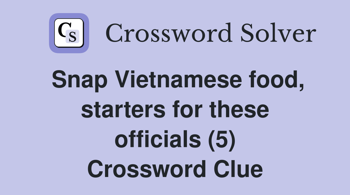 Snap Vietnamese food, starters for these officials (5) Crossword Clue