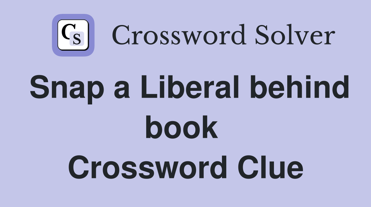Snap a Liberal behind book  Crossword Clue