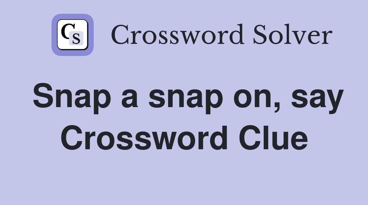 Snap a snap on, say Crossword Clue