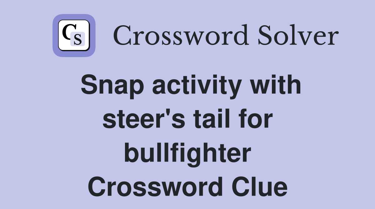Snap activity with steer's tail for bullfighter Crossword Clue
