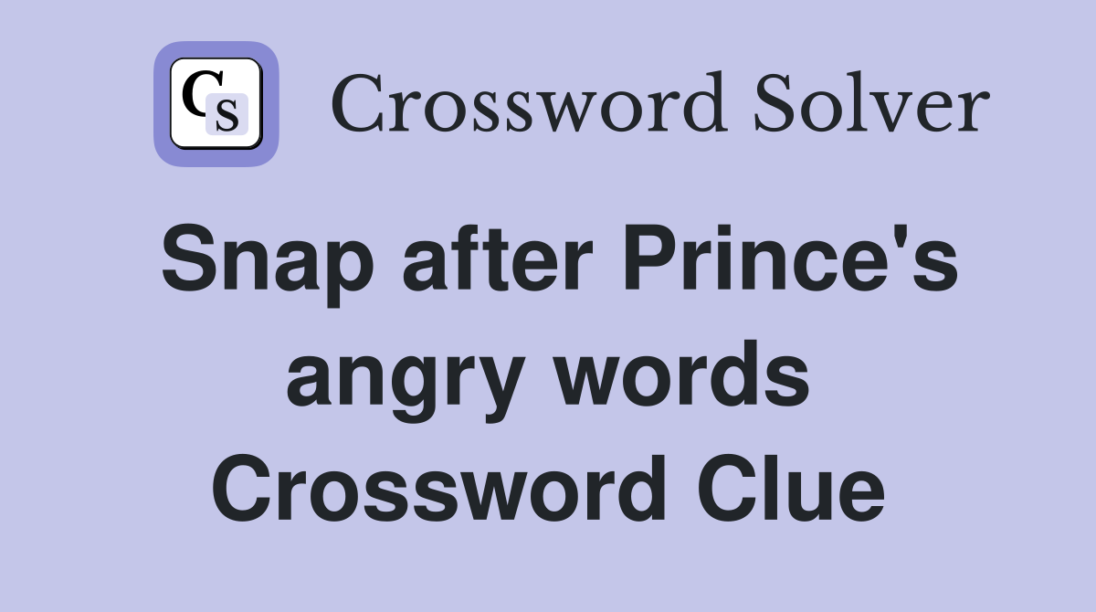 Snap after Prince's angry words Crossword Clue
