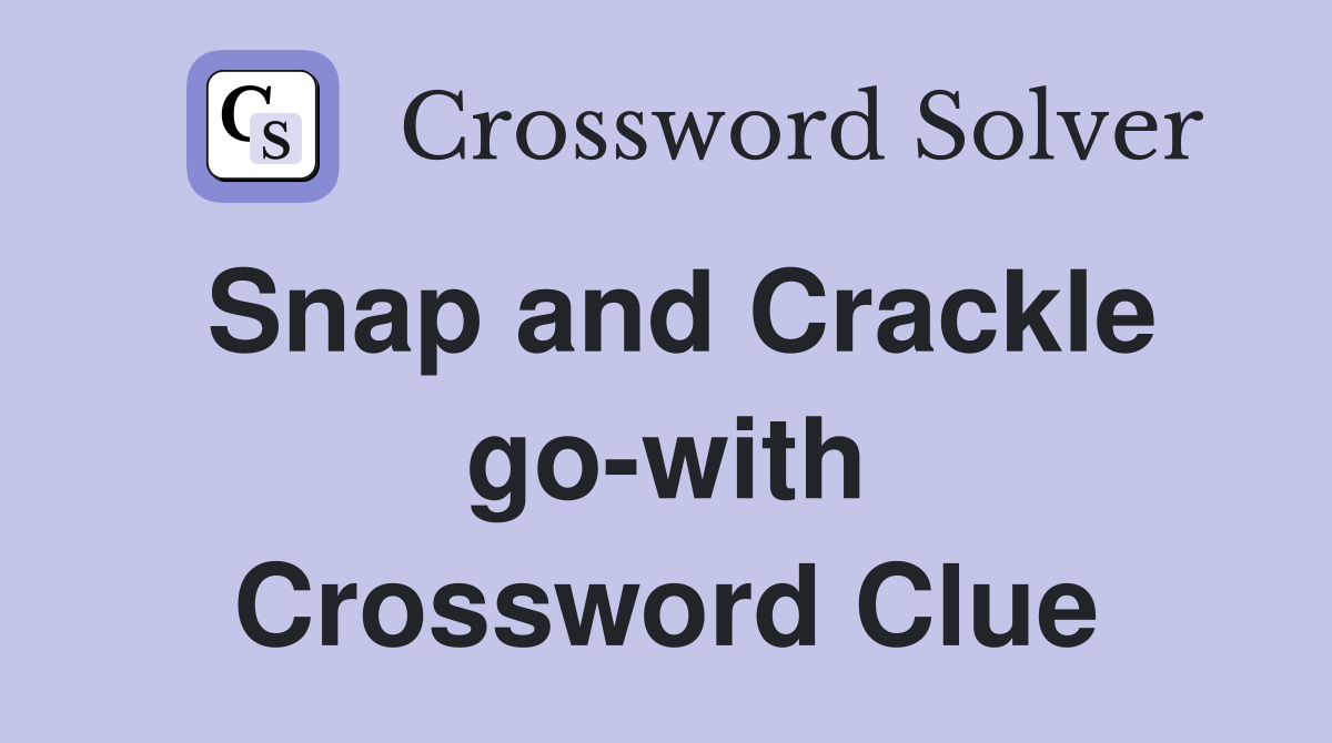 Snap and Crackle go-with Crossword Clue