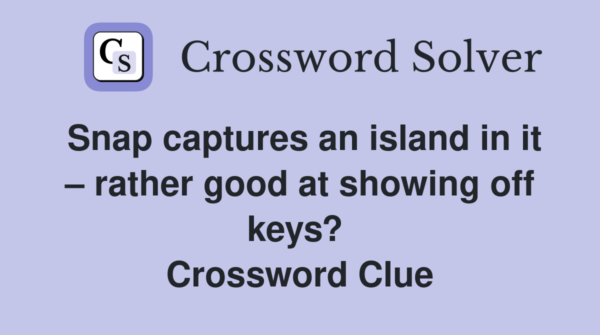 Snap captures an island in it – rather good at showing off keys?  Crossword Clue