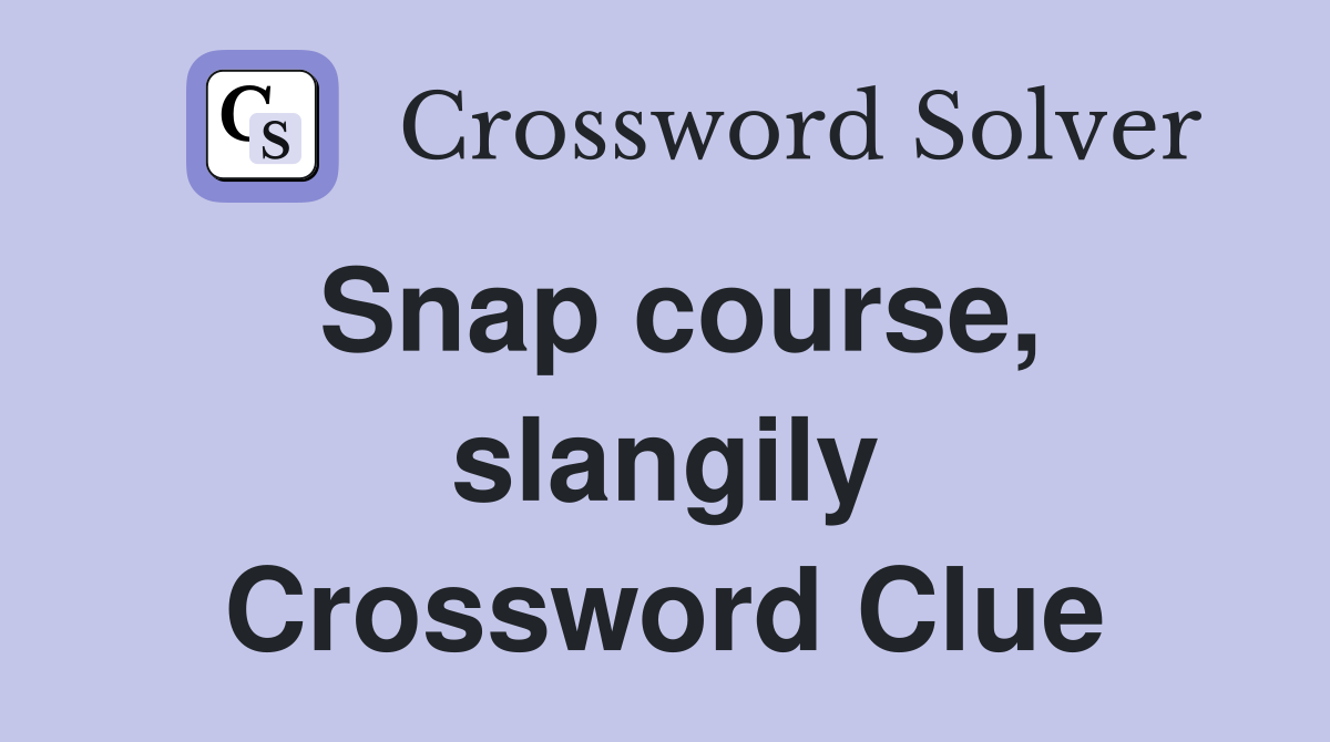Snap course, slangily Crossword Clue