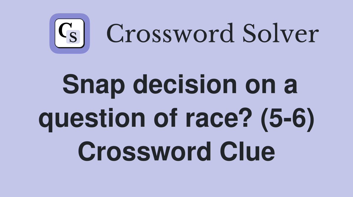 Snap decision on a question of race? (5-6) Crossword Clue