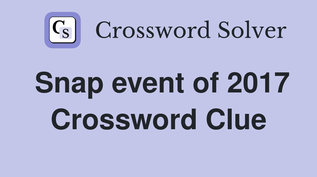 Snap event of 2017 Crossword Clue