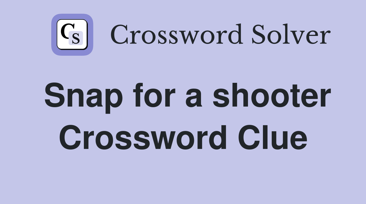 Snap for a shooter Crossword Clue