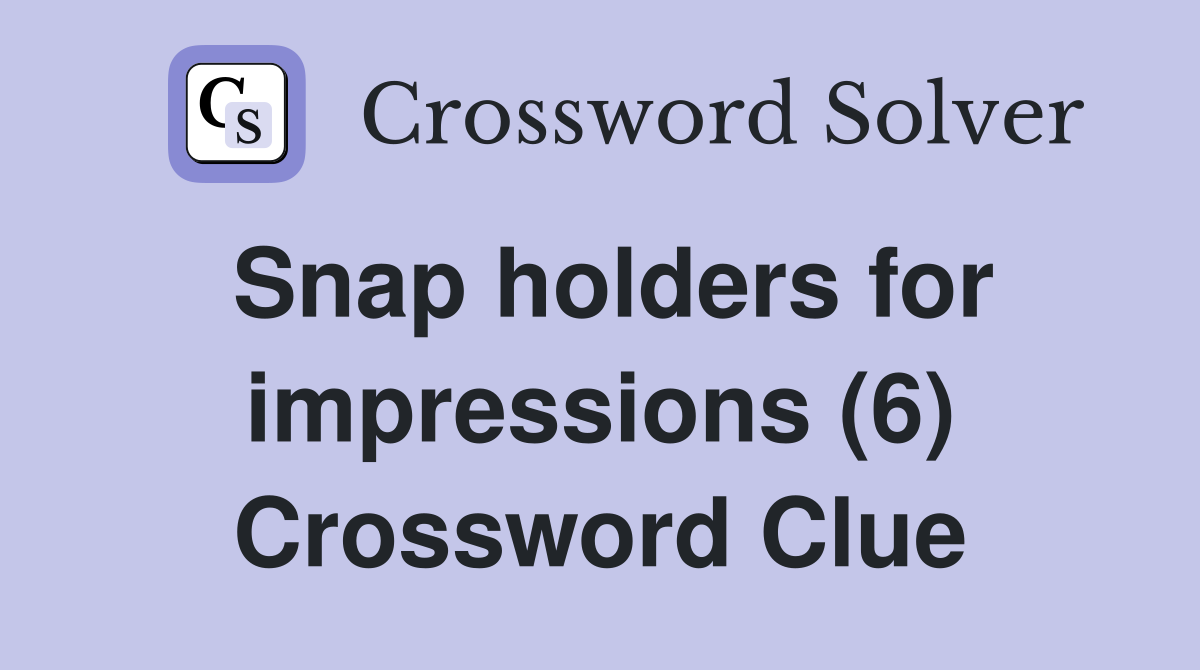 Snap holders for impressions (6) Crossword Clue