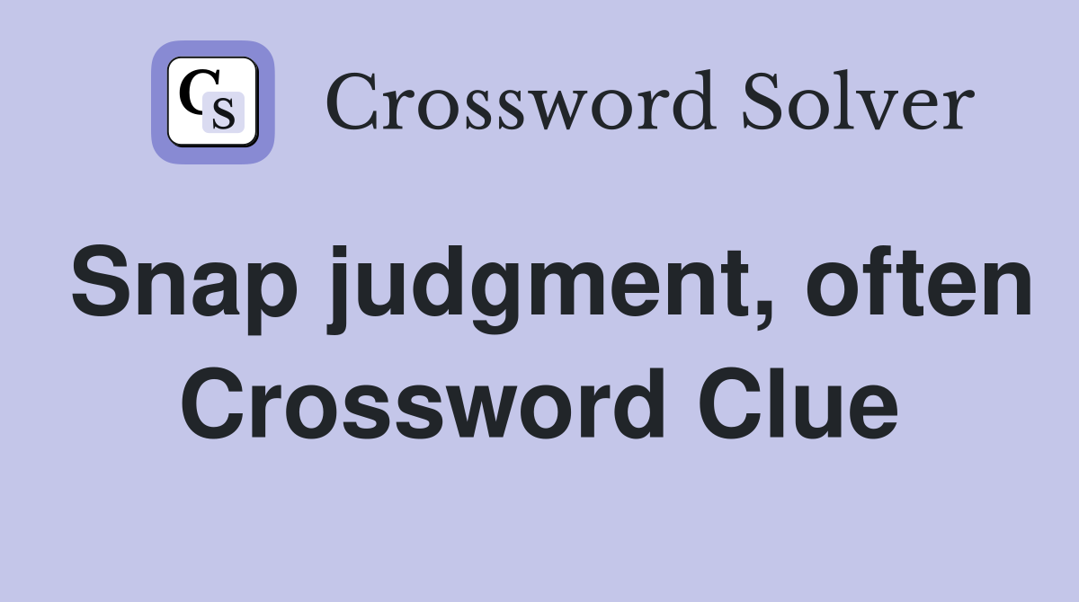 Snap judgment, often Crossword Clue