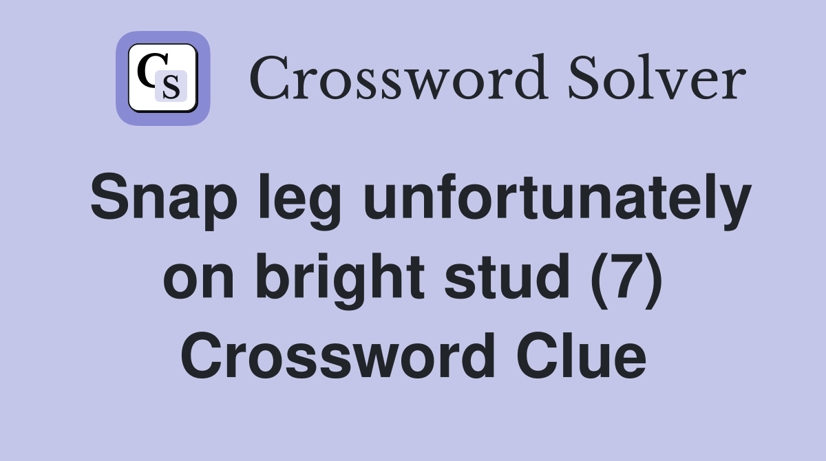 Snap leg unfortunately on bright stud (7) Crossword Clue