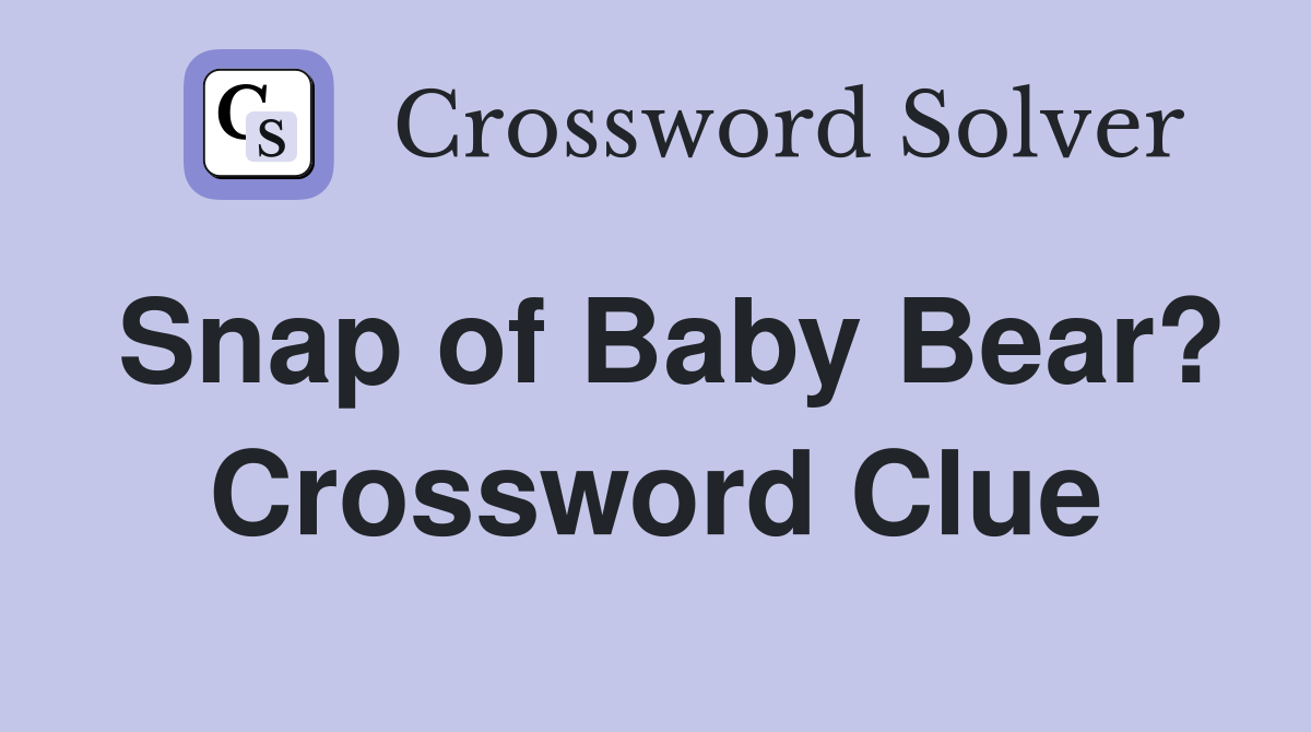 Snap of Baby Bear? Crossword Clue